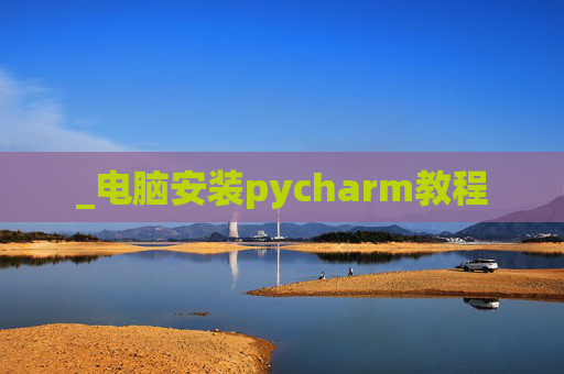 _电脑安装pycharm教程